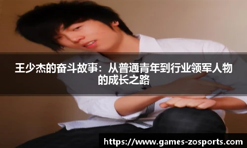 王少杰的奋斗故事：从普通青年到行业领军人物的成长之路