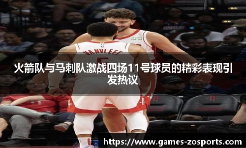 火箭队与马刺队激战四场11号球员的精彩表现引发热议