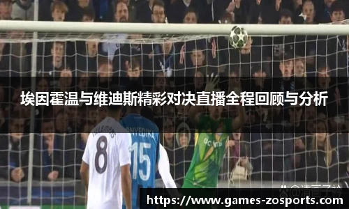 埃因霍温与维迪斯精彩对决直播全程回顾与分析