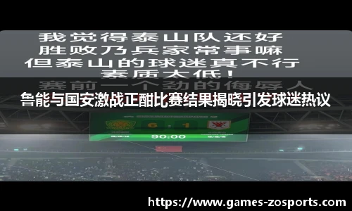 鲁能与国安激战正酣比赛结果揭晓引发球迷热议